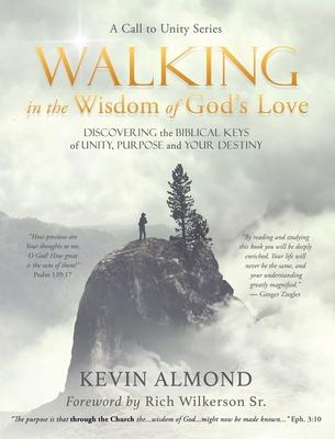 Walking in the Wisdom of God‘s Love: Discovering the Biblical Keys of Unity Purpose and Your Destiny