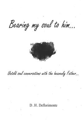 Bearing my soul to him: Untold soul conversations with the heavenly father
