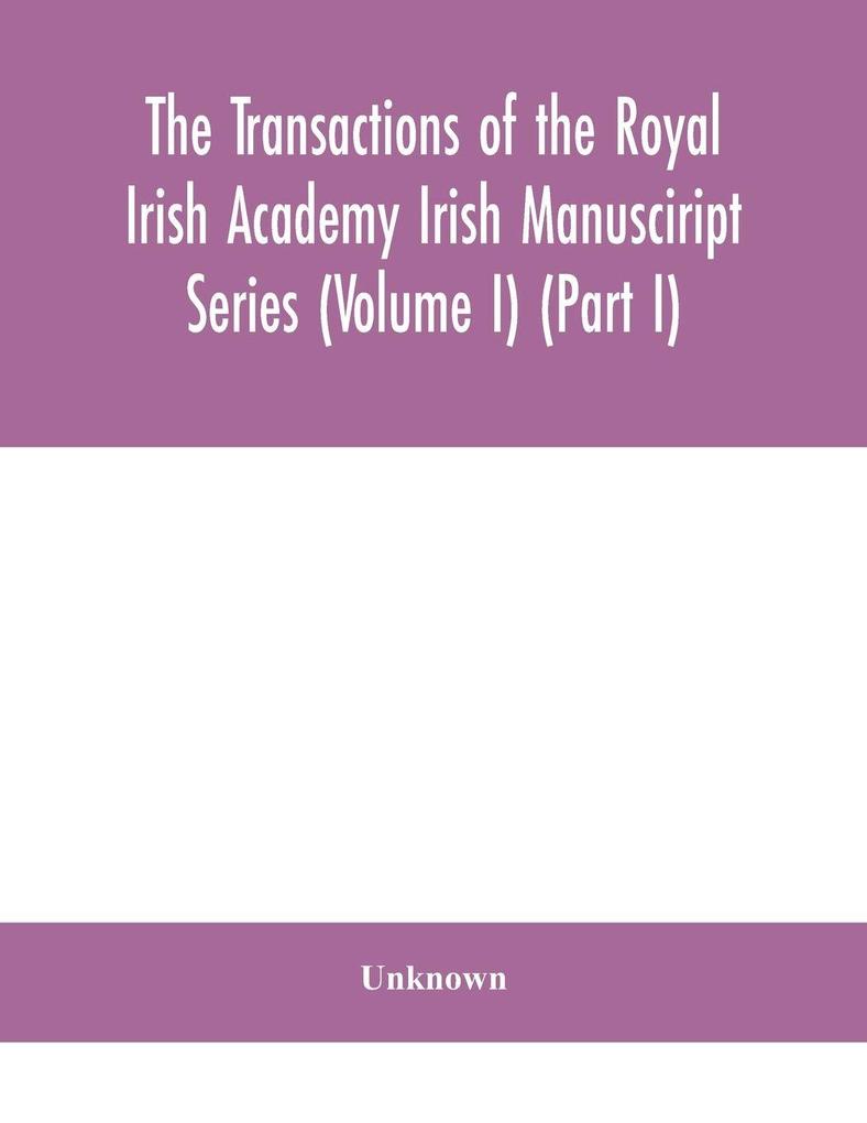 The Transactions Of The Royal Irish Academy Irish Manusciript Series (Volume I) (Part I)