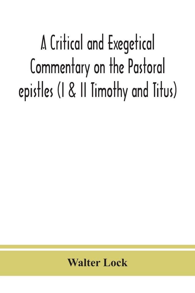 A Critical And Exegetical Commentary On The Pastoral Epistles (I & Ii Timothy And Titus)