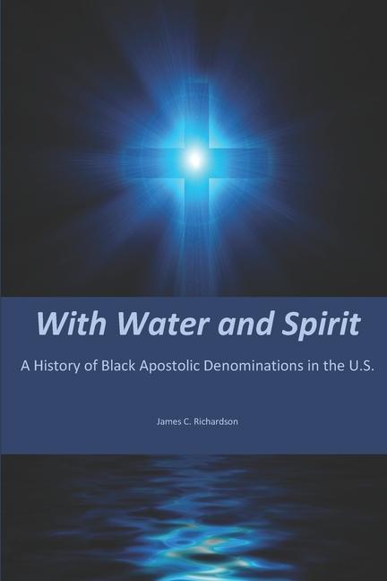 With Water and Spirit: A History of Black Apostolic Denominations in the U.S.