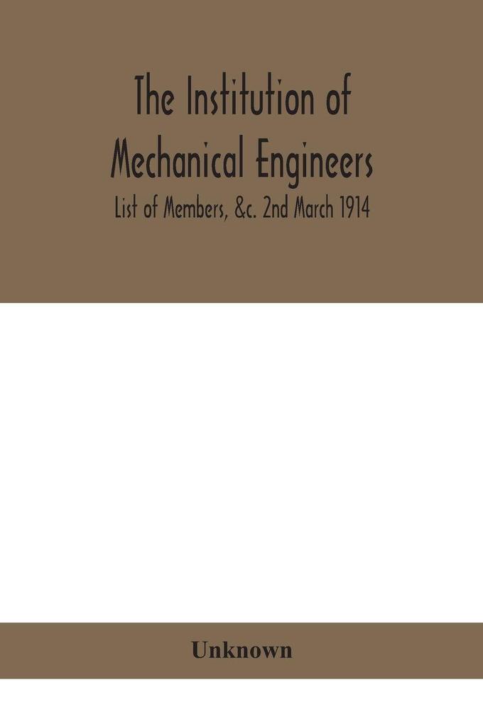 The Institution Of Mechanical Engineers.; List Of Members &C. 2Nd March 1914