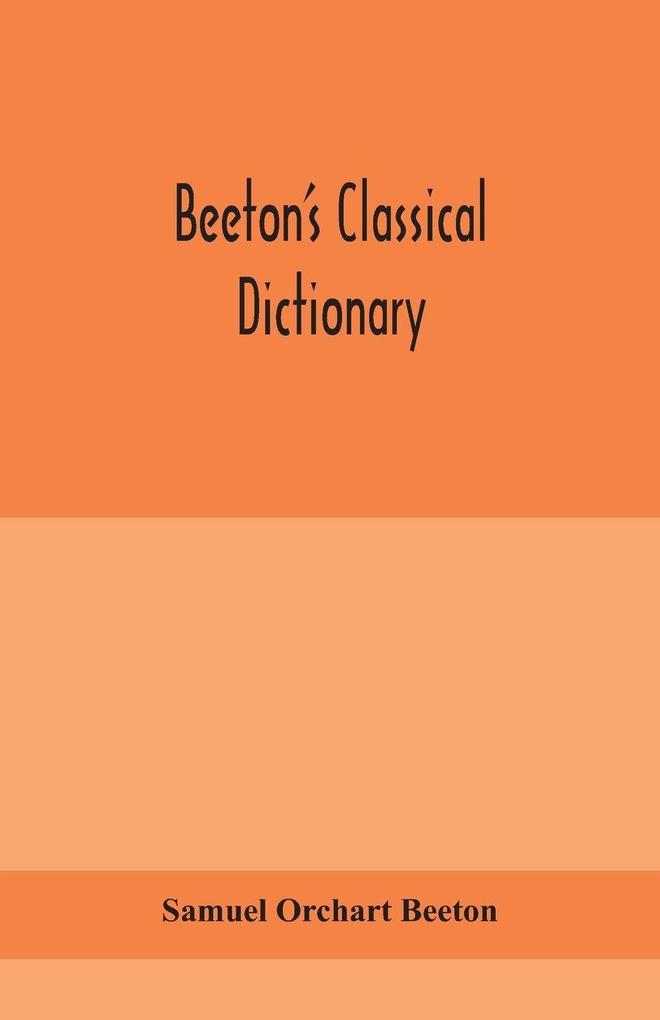 Beeton'S Classical Dictionary. A Cyclopaedia Of Greek And Roman Biography Geography Mythology And Antiquities