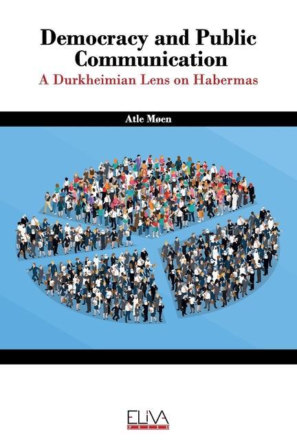 Democracy and public communication: A Durkheimian lens on Habermas