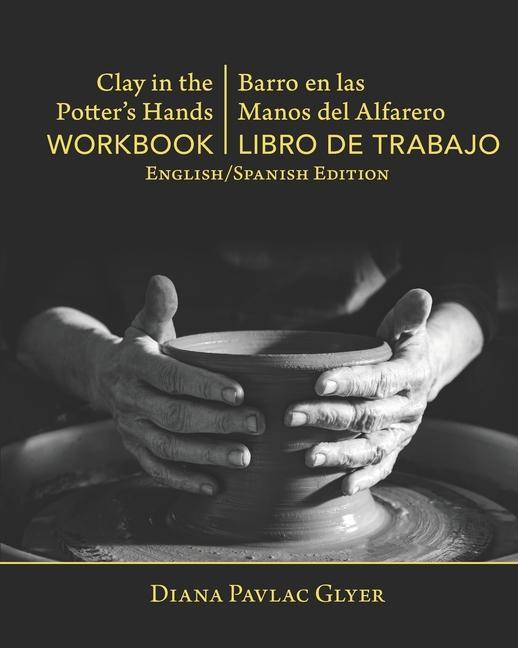 Clay in the Potter‘s Hands WORKBOOK/Barro en Las Del Alfaro LIBRO de TRABAJO: English/Spanish Edition