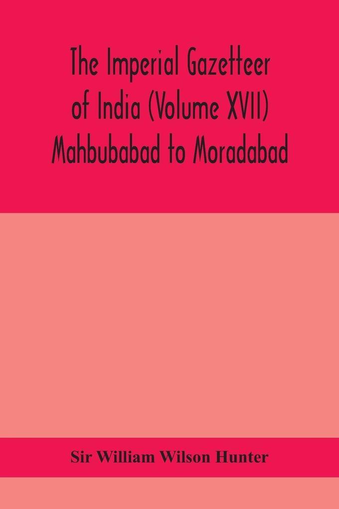 The Imperial Gazetteer Of India (Volume XVII) Mahbubabad To Moradabad