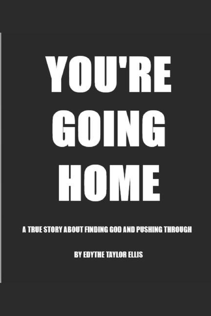 You‘re Going Home: A True Story About Finding God and Pushing Through