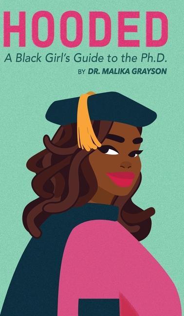 Hooded: A Black Girl‘s Guide to the Ph.D.