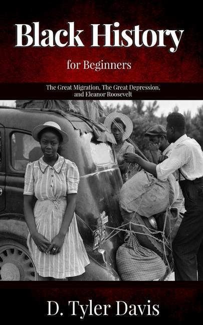 The Great Migration The Great Depression and Eleanor Roosevelt: Black History for Beginners