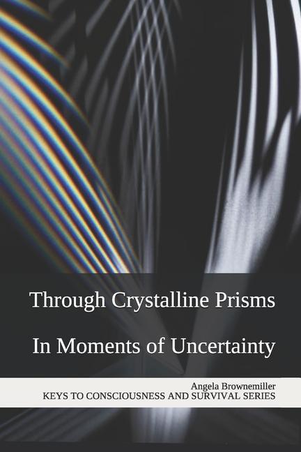 Through Crystalline Prisms: In Moments of Uncertainty