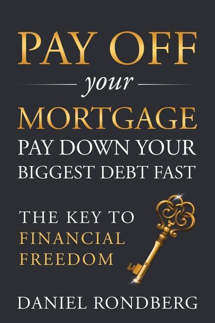 Pay Off Your Mortgage: Pay Down Your Biggest Debt Fast The Key to Financial Freedom