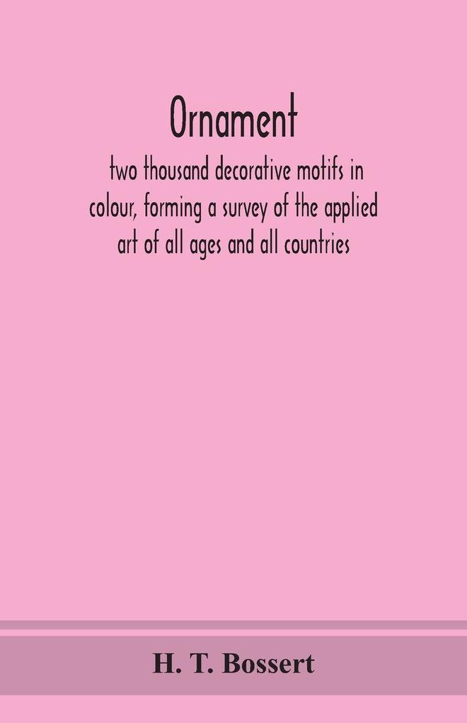 Ornament Two Thousand Decorative Motifs In Colour Forming A Survey Of The Applied Art Of All Ages And All Countries