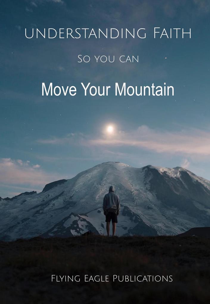 Understanding Faith So You Can Move Your Mountain (Foundations of the Faith #2)