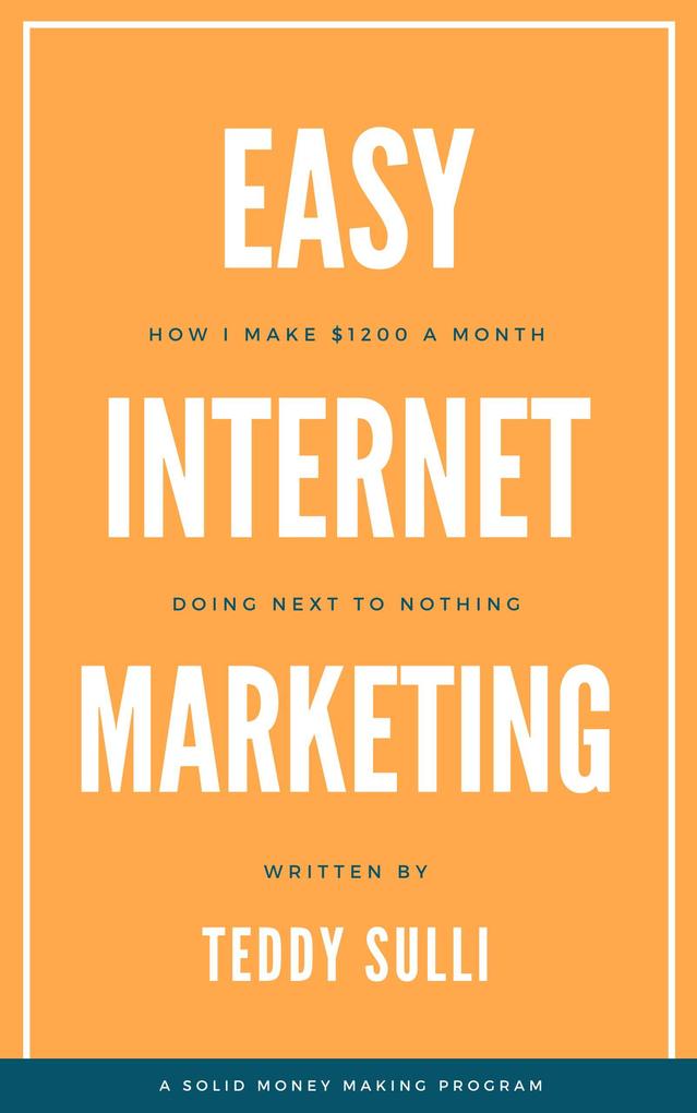 Easy Internet Marketing: How I Make $1200 a Month Doing Next to Nothing