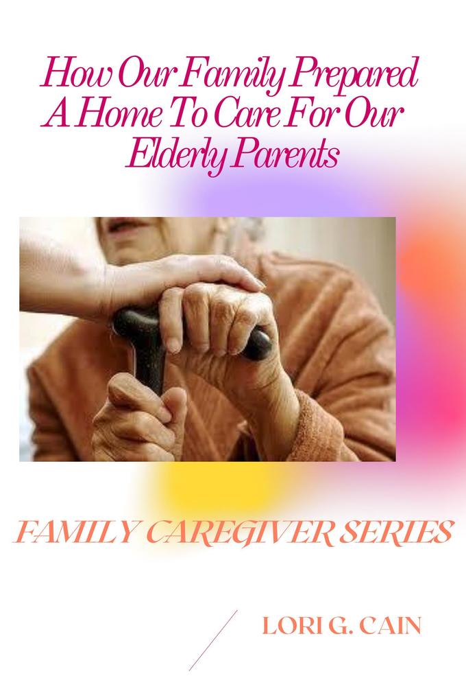 How Our Family Prepared A Home To Care For Our Elderly Parents (Family Caregiver Series #1)