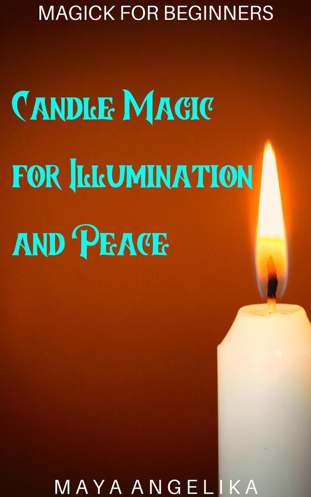 Candle Magic for Illumination and Peace (Magick for Beginners #3)