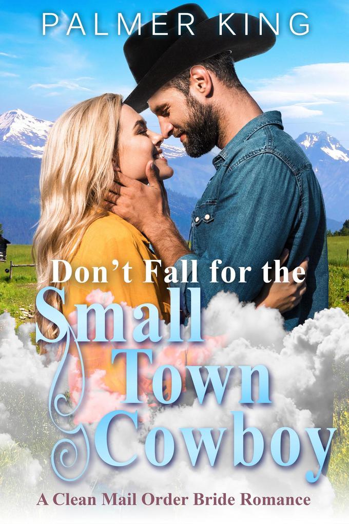 Don‘t Fall for the Small Town Cowboy: A Clean Mail Order Bride Romance (Take My Advice #3)