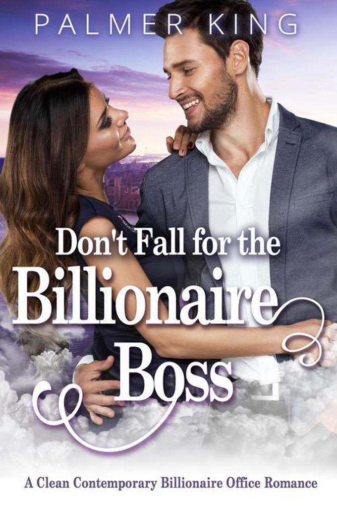 Don‘t Fall for the Billionaire Boss: A Clean Contemporary Billionaire Office Romance (Take My Advice #1)