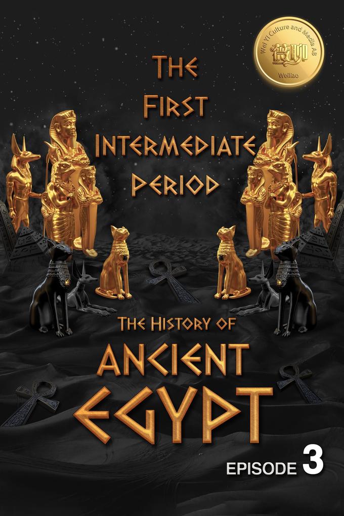 The History of Ancient Egypt: The First Intermediate Period: Weiliao Series (Ancient Egypt Series #3)