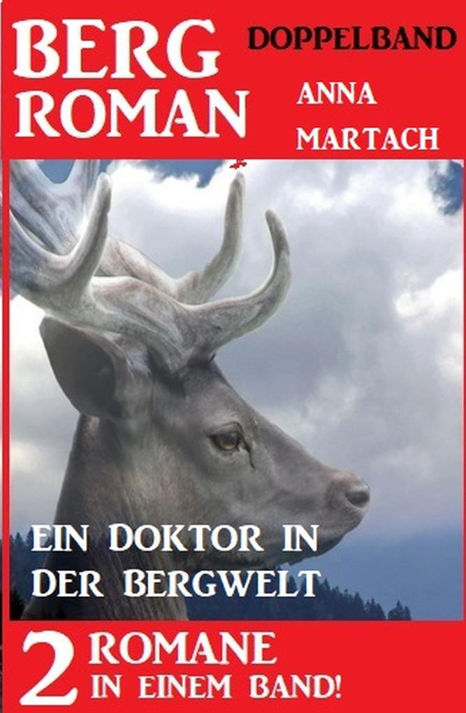 Ein Doktor in der Bergwelt: Bergroman Doppelband - 2 Romane in einem Band!