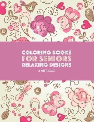 Coloring Books for Seniors: Relaxing s: Zendoodle Birds Butterflies Flowers Hearts & Mandalas; Stress Relieving Patterns; Art Therapy & M