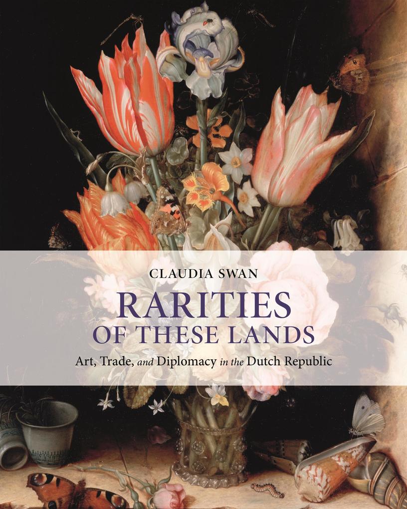 Rarities of These Lands - Art Trade and Diplomacy in the Dutch Republic