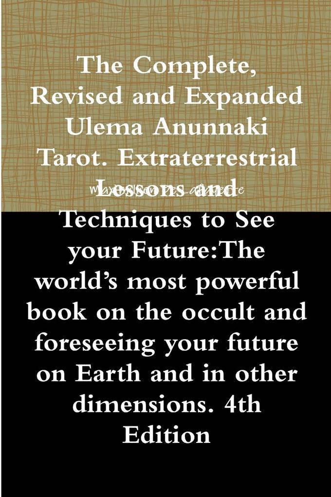 The Complete Revised and Expanded Ulema Anunnaki Tarot. Extraterrestrial Lessons and Techniques to See your Future