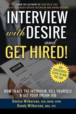 INTERVIEW with DESIRE and GET HIRED!: How to Ace the Interview Sell Yourself & Get Your Dream Job
