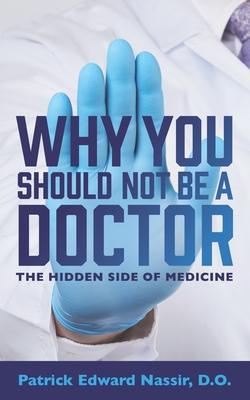 Why You Should Not Be A Doctor: The Hidden Side of Medicine
