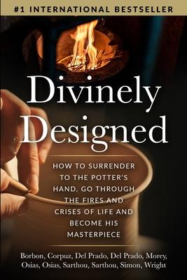 Divinely ed: How to Surrender to the Potter‘s Hand Go Through the Fires and Crises of Life and Become His Masterpiece