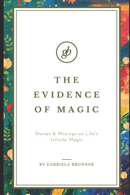 The Evidence of Magic: Stories & Musings on Life‘s Infinite Magic