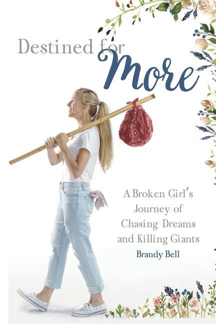 Destined for More: A Broken Girl‘s Journey of Chasing Dreams and Killing Giants