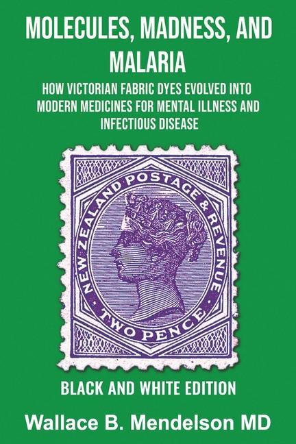 Molecules Madness and Malaria: How Victorian Fabric Dyes Evolved into Modern Medicines for Mental Illness and Infectious disease (Black and White Ed