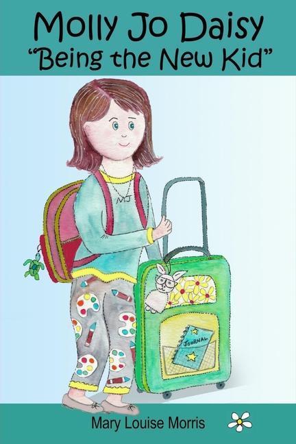 Molly Jo Daisy Being the New Kid: A Chapter Book for Ages 9-12 About Emotions Feelings Kindness Moving to a New Town and Going to a Different Scho