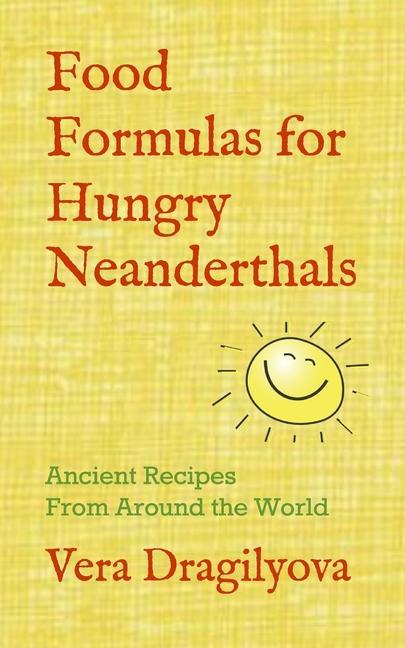 Food Formulas for Hungry Neanderthals: Ancient Recipes From Around the World