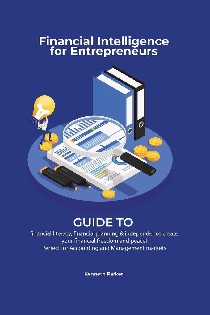 Financial intelligence for entrepreneurs - Guide to financial literacy financial planning & independence create your financial freedom and peace ! Perfect for Accounting and Management markets