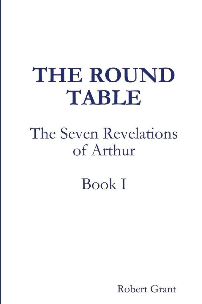 The Round Table Book I of The Seven Revelations of Arthur