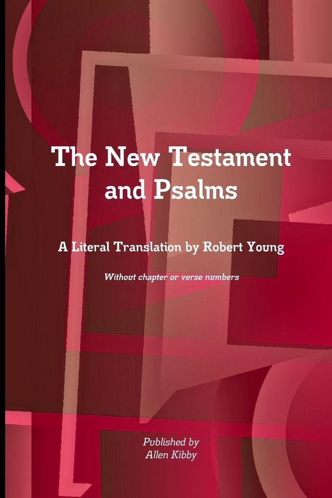 The New Testament and Psalms A Literal Translation by Robert Young