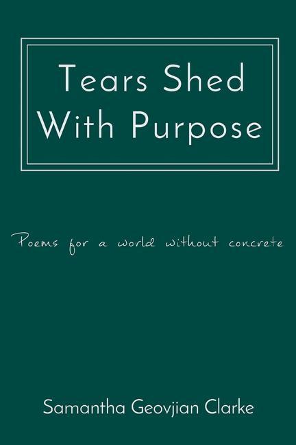 Tears Shed With Purpose: poems for a world without concrete