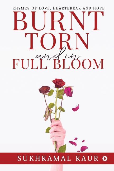 Burnt Torn and in Full Bloom: Rhymes of Love Heartbreak and Hope