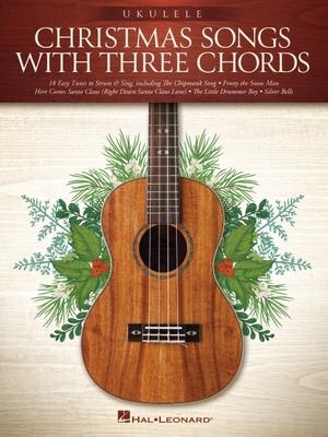 Christmas Songs with Three Chords: Ukulele Songbook
