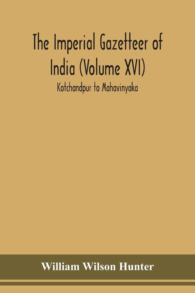 The Imperial gazetteer of India (Volume XVI) Kotchandpur to Mahavinyaka