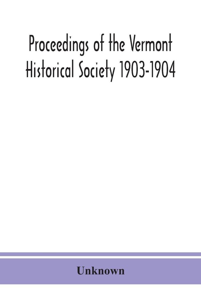 Proceedings of the Vermont Historical Society 1903-1904 with Amended Constitution and List of Members