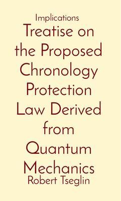 Treatise on the Proposed Chronology Protection Law Derived from Quantum Mechanics