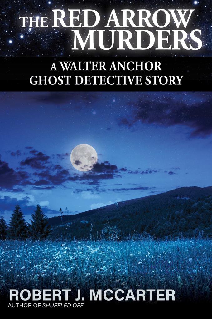 The Red Arrow Murders (A Walter Anchor Ghost Detective Story #6)