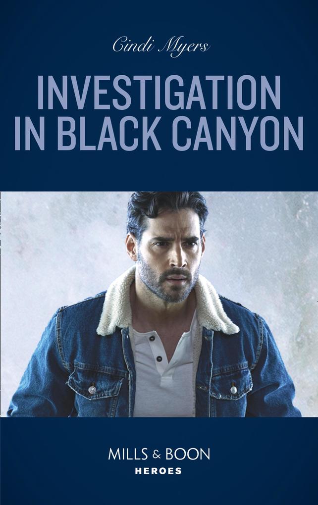 Investigation In Black Canyon (Mills & Boon Heroes) (The Ranger Brigade: Rocky Mountain Manhunt Book 1)