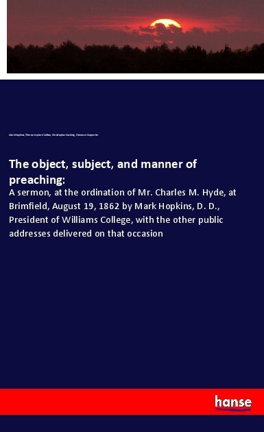 The object subject and manner of preaching: - Mark Hopkins/ Theron Gaylord Colton/ Christopher Cushing/ Ebenezer Carpenter