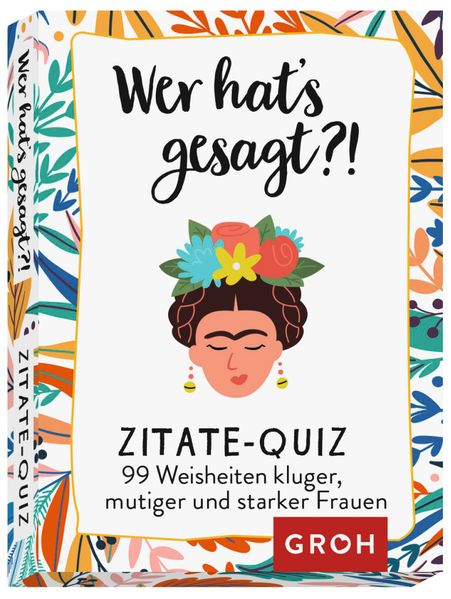 Wer hat's gesagt?! 99 Weisheiten kluger mutiger und starker Frauen