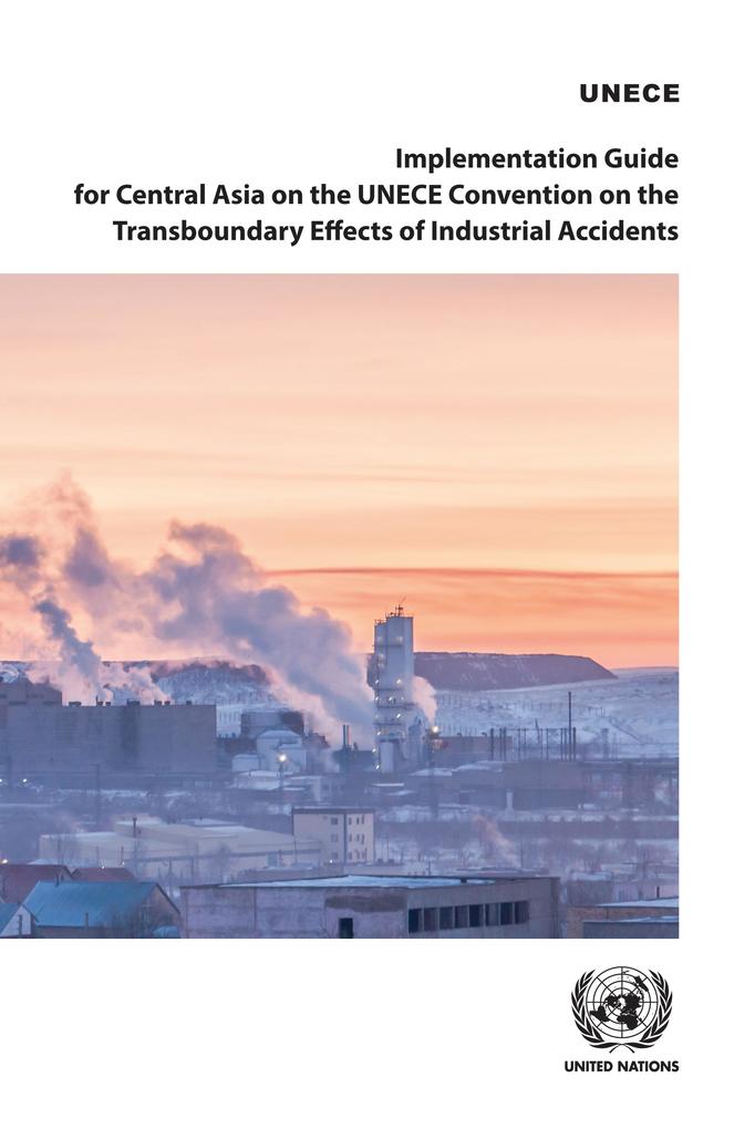 Implementation Guide for Central Asia on the UNECE Convention on the Transboundary Effects of Industrial Accidents