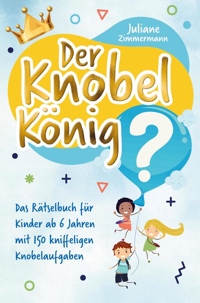 Image of Der Knobelkönig: Das Rätselbuch für Kinder ab 6 Jahren mit 150 kniffeligen Knobelaufgaben